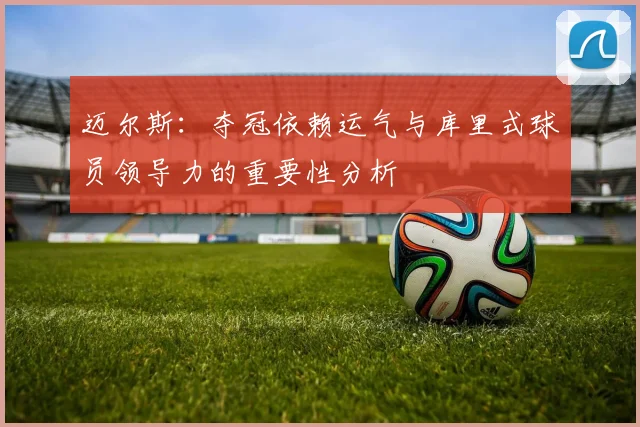 迈尔斯：夺冠依赖运气与库里式球员领导力的重要性分析