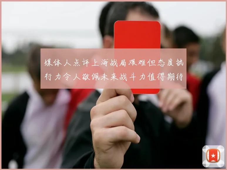 媒体人点评上海战局艰难但态度执行力令人敬佩未来战斗力值得期待